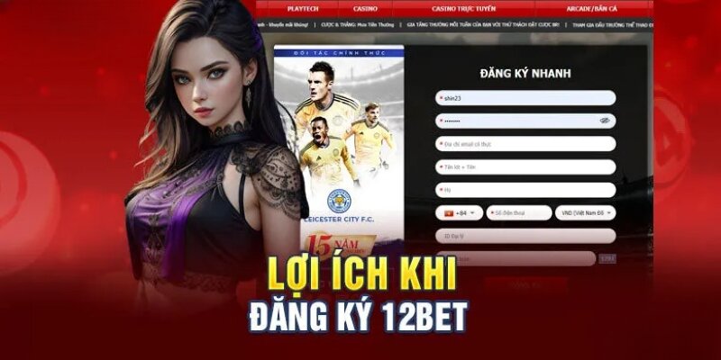 Lợi ích hội viên nhận được khi đăng ký 12bet và tham gia chơi cá cược 