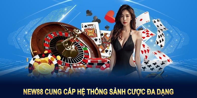 NEW88 cung cấp hệ thống sảnh cược đa dạng