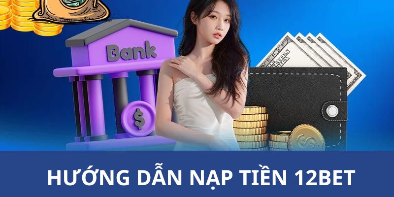 hướng dẫn nạp tiền 12BET